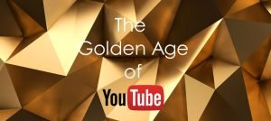 The Golden Age of YouTube
